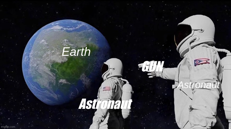 Bang Bang's | Earth; GUN; Astronaut; Astronaut | image tagged in memes,always has been | made w/ Imgflip meme maker