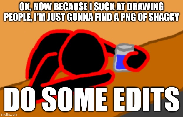 Corrupt when Dead Chat XD | OK, NOW BECAUSE I SUCK AT DRAWING PEOPLE, I'M JUST GONNA FIND A PNG OF SHAGGY; DO SOME EDITS | image tagged in corrupt when dead chat xd | made w/ Imgflip meme maker