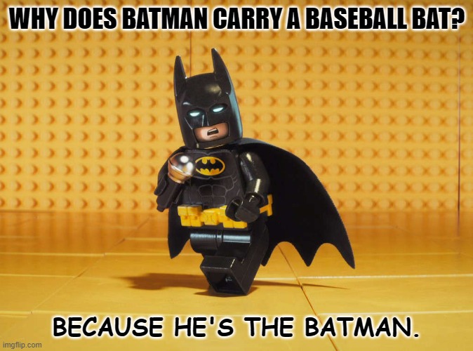 Daily Bad Dad Joke September 23 2022 | WHY DOES BATMAN CARRY A BASEBALL BAT? BECAUSE HE'S THE BATMAN. | image tagged in lego batman | made w/ Imgflip meme maker