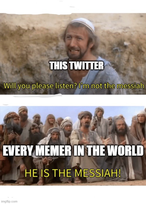 He is the messiah | THIS TWITTER EVERY MEMER IN THE WORLD | image tagged in he is the messiah | made w/ Imgflip meme maker
