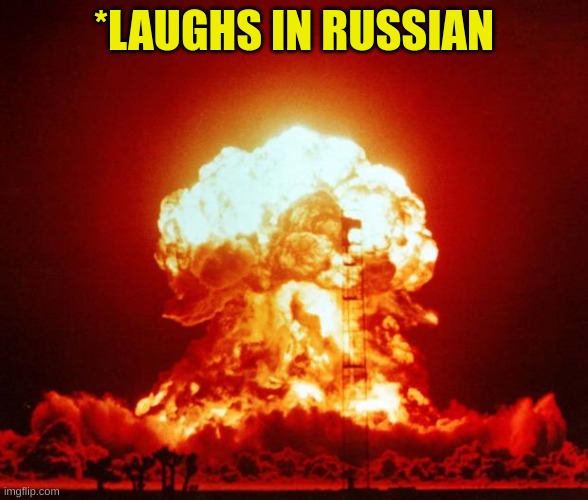 Nuke | *LAUGHS IN RUSSIAN | image tagged in nuke | made w/ Imgflip meme maker