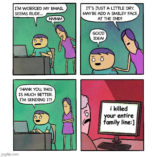 Add a smiley face | i killed your entire family line:] | image tagged in add a smiley face | made w/ Imgflip meme maker