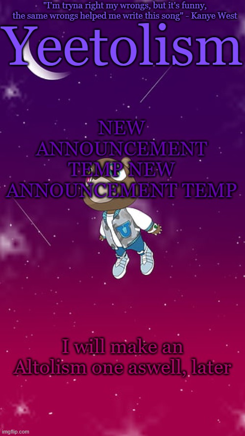 yeezy yeezy yeezy | NEW ANNOUNCEMENT TEMP NEW ANNOUNCEMENT TEMP; I will make an Altolism one aswell, later | image tagged in yeetolism template v4 | made w/ Imgflip meme maker