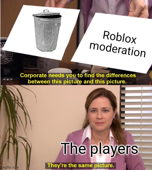 They're The Same Picture Meme | Roblox moderation; The players | image tagged in memes,they're the same picture | made w/ Imgflip meme maker