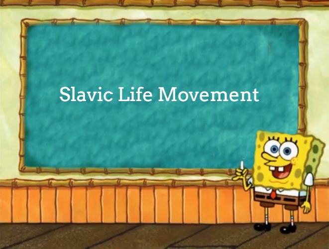 Spongebob Chalkboard | Slavic Life Movement | image tagged in spongebob chalkboard,slavic life movement | made w/ Imgflip meme maker