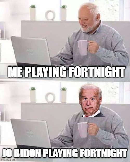 Hide the Pain Harold | ME PLAYING FORTNIGHT; JO BIDON PLAYING FORTNIGHT | image tagged in memes,hide the pain harold | made w/ Imgflip meme maker