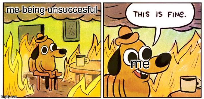 i never have success | me being unsuccesful; me | image tagged in memes,this is fine,no dave and bambi wow | made w/ Imgflip meme maker