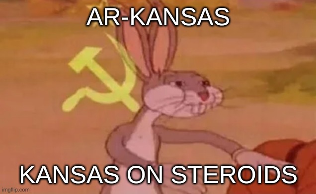 Bugs bunny communist | AR-KANSAS KANSAS ON STEROIDS | image tagged in bugs bunny communist | made w/ Imgflip meme maker