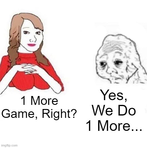 Yes Honey | Yes, We Do 1 More... 1 More Game, Right? | image tagged in yes honey | made w/ Imgflip meme maker