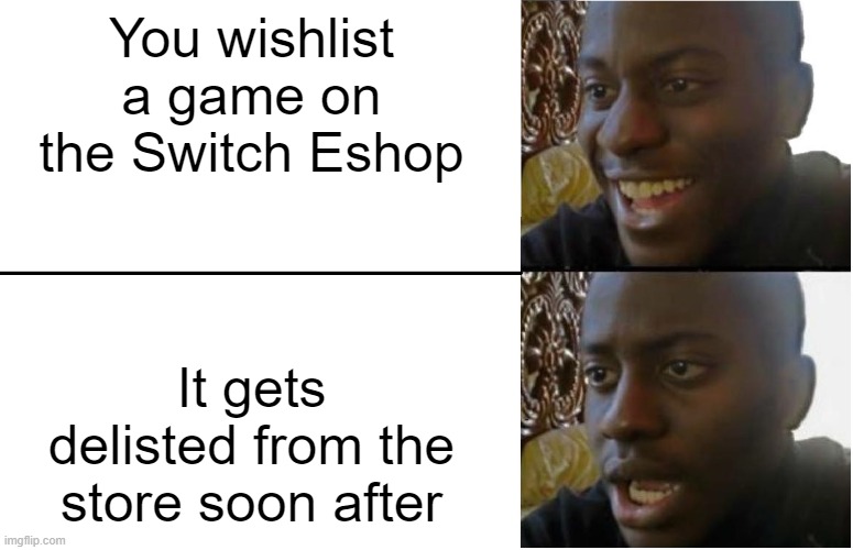 I'll never get to play Whip! Whip! on Switch...:( |  You wishlist a game on the Switch Eshop; It gets delisted from the store soon after | image tagged in disappointed black guy,nintendo switch,switch,digital,video games,heartbreak | made w/ Imgflip meme maker