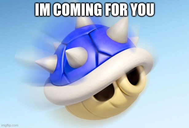 Mario Kart - Blue Shell (no wings) | IM COMING FOR YOU | image tagged in mario kart - blue shell no wings | made w/ Imgflip meme maker