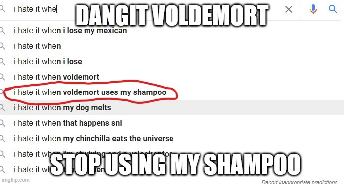 dang voldemort | DANGIT VOLDEMORT; STOP USING MY SHAMPOO | image tagged in weird stuff | made w/ Imgflip meme maker