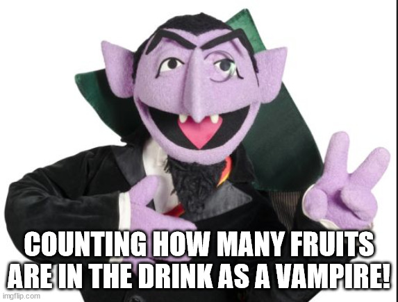 Sesame Street Count | COUNTING HOW MANY FRUITS ARE IN THE DRINK AS A VAMPIRE! | image tagged in sesame street count | made w/ Imgflip meme maker