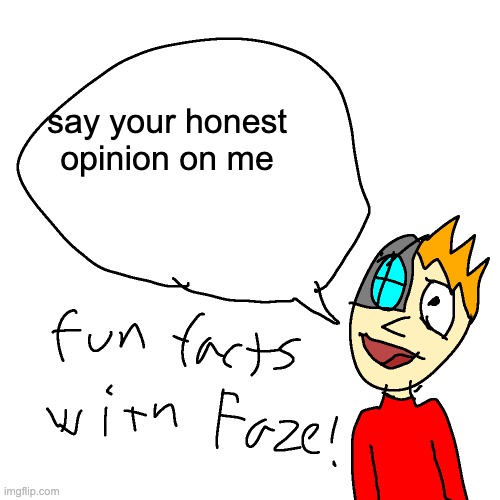 Fun facts with faze | say your honest opinion on me | image tagged in fun facts with faze | made w/ Imgflip meme maker