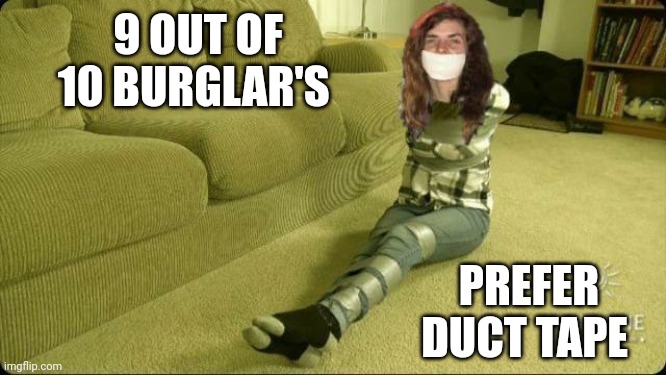 Burglary preference | 9 OUT OF 10 BURGLAR'S; PREFER DUCT TAPE | image tagged in duct tape | made w/ Imgflip meme maker
