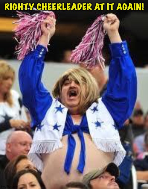 Cheerleader | RIGHTY CHEERLEADER AT IT AGAIN! | image tagged in cheerleader | made w/ Imgflip meme maker