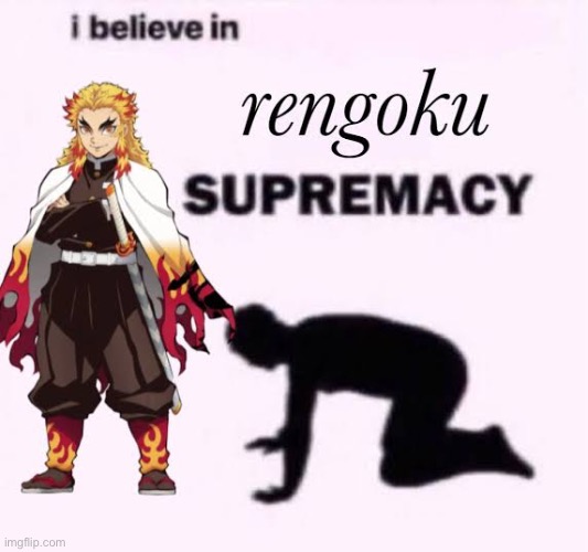 I believe in rengoku supremacy | image tagged in i believe in supremacy,rengoku,anime | made w/ Imgflip meme maker
