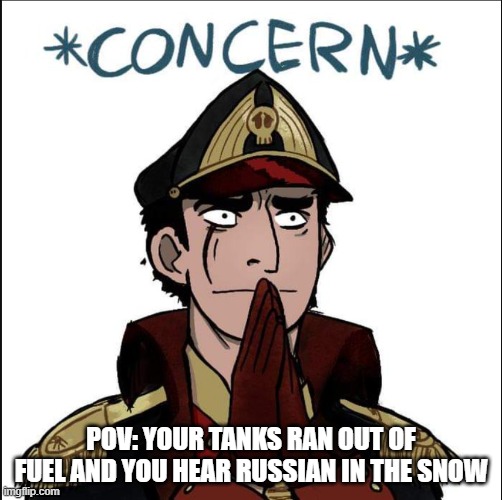 Well sh- | POV: YOUR TANKS RAN OUT OF FUEL AND YOU HEAR RUSSIAN IN THE SNOW | image tagged in commissar concern,snow fights back | made w/ Imgflip meme maker