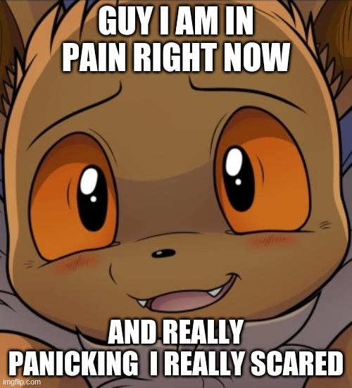 and i not this scared | GUY I AM IN PAIN RIGHT NOW; AND REALLY PANICKING  I REALLY SCARED | image tagged in i mean it | made w/ Imgflip meme maker