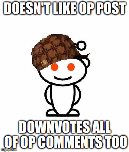 Scumbag Redditor | DOESN'T LIKE OP POST DOWNVOTES ALL OF OP COMMENTS TOO | image tagged in memes,scumbag redditor,AdviceAnimals | made w/ Imgflip meme maker