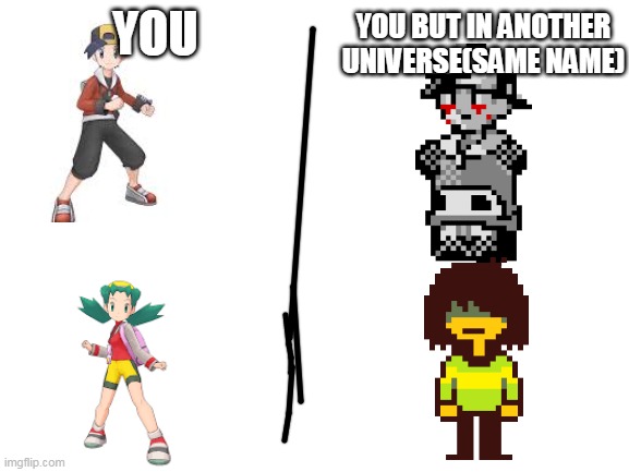 Gold and Kris another world be like: | YOU BUT IN ANOTHER UNIVERSE(SAME NAME); YOU | image tagged in blank white template,deltarune,kris | made w/ Imgflip meme maker