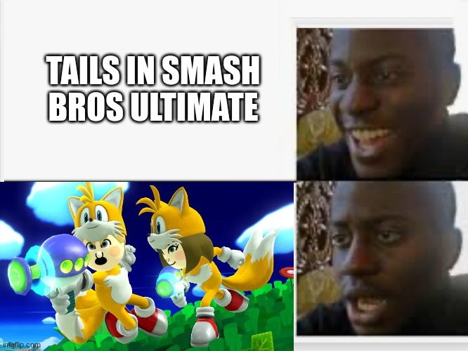 tails is not in smash bros | TAILS IN SMASH BROS ULTIMATE | image tagged in happy then sad,super smash bros,tails the fox,sonic the hedgehog,memes | made w/ Imgflip meme maker