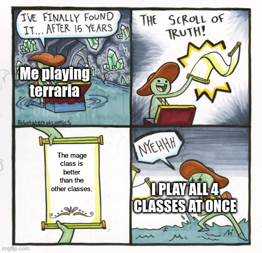 The Terraria scroll of truth | Me playing terraria; The mage class is better than the other classes. I PLAY ALL 4 CLASSES AT ONCE | image tagged in memes,the scroll of truth | made w/ Imgflip meme maker