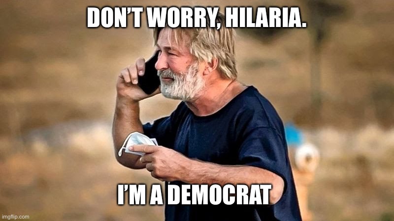 Alec Baldwin D&D | DON’T WORRY, HILARIA. I’M A DEMOCRAT | image tagged in alec baldwin d d | made w/ Imgflip meme maker