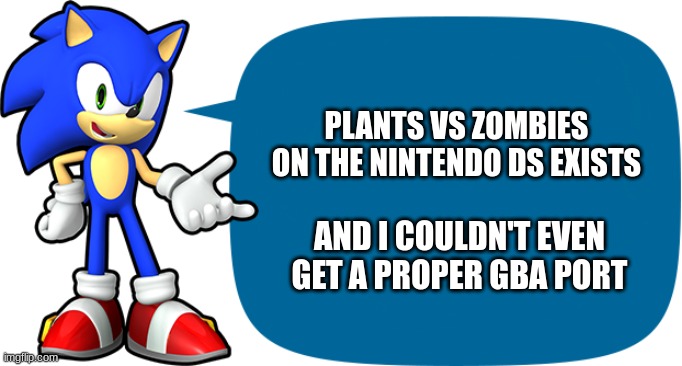 The DS version of PVZ is actually pretty good to! | PLANTS VS ZOMBIES ON THE NINTENDO DS EXISTS; AND I COULDN'T EVEN GET A PROPER GBA PORT | image tagged in sonic sez | made w/ Imgflip meme maker