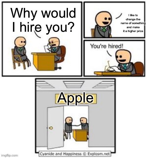 Your hired | I like to change the name of something and make it a higher price; Why would I hire you? Apple | image tagged in your hired | made w/ Imgflip meme maker