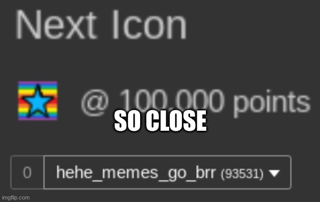 SO CLOSE | image tagged in close | made w/ Imgflip meme maker