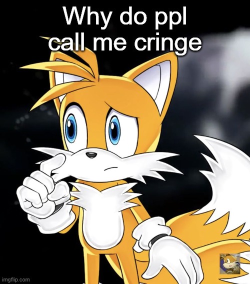 mate, this ain't the worst I can do. I can be even more cringe. | Why do ppl call me cringe | image tagged in tails thinking | made w/ Imgflip meme maker