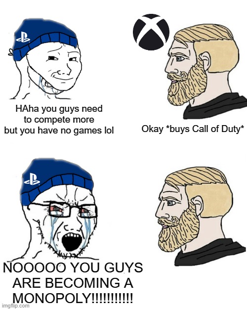 HAha you guys need to compete more but you have no games lol; Okay *buys Call of Duty*; NOOOOO YOU GUYS ARE BECOMING A MONOPOLY!!!!!!!!!!! | image tagged in crying wojak / i know chad meme,soyboy vs yes chad | made w/ Imgflip meme maker