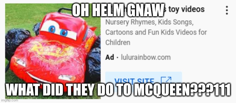 OH HELM GNAW; WHAT DID THEY DO TO MCQUEEN???111 | made w/ Imgflip meme maker