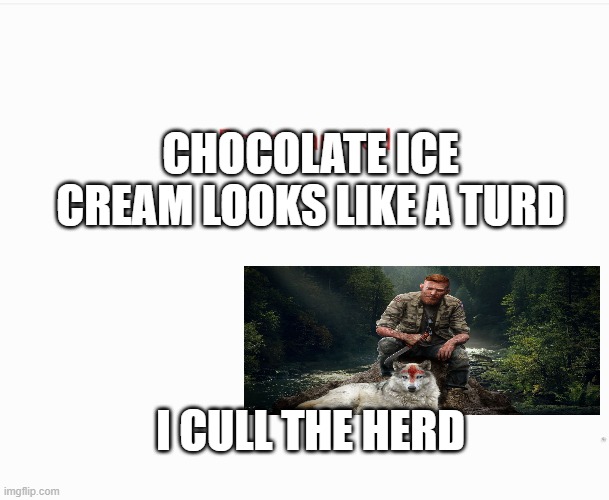 meme | CHOCOLATE ICE CREAM LOOKS LIKE A TURD; I CULL THE HERD | image tagged in roses are red | made w/ Imgflip meme maker