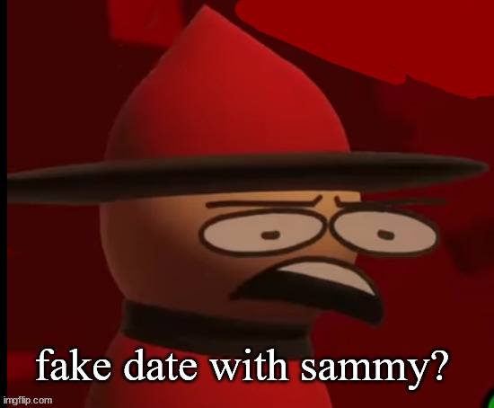 Expunged: Wtf | fake date with sammy? | image tagged in expunged wtf | made w/ Imgflip meme maker
