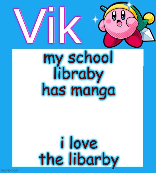 Vik's  Kirby Temp | my school libraby has manga; i love the libarby | image tagged in vik's kirby temp | made w/ Imgflip meme maker