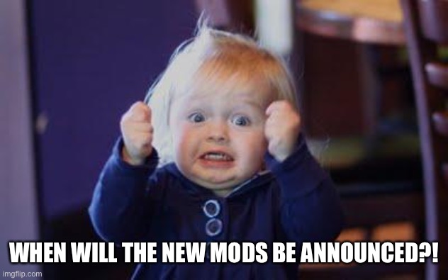 Hope it’s me! | WHEN WILL THE NEW MODS BE ANNOUNCED?! | image tagged in excited kid | made w/ Imgflip meme maker