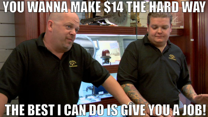 THEY SAY EVERYONE NEEDS A JOB! | YOU WANNA MAKE $14 THE HARD WAY; THE BEST I CAN DO IS GIVE YOU A JOB! | image tagged in pawn stars best i can do,meme | made w/ Imgflip meme maker