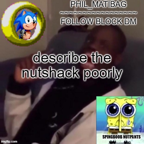 Phil_matibag announcement | describe the nutshack poorly | image tagged in phil_matibag announcement | made w/ Imgflip meme maker