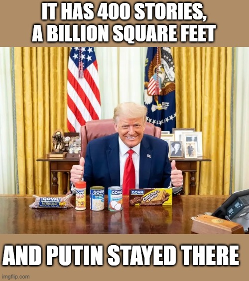 Trump sells beans | IT HAS 400 STORIES, A BILLION SQUARE FEET AND PUTIN STAYED THERE | image tagged in trump sells beans | made w/ Imgflip meme maker