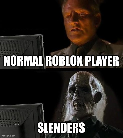 I'll Just Wait Here | NORMAL ROBLOX PLAYER; SLENDERS | image tagged in memes,i'll just wait here | made w/ Imgflip meme maker