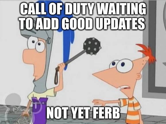 How trueueueueue can this be |  CALL OF DUTY WAITING TO ADD GOOD UPDATES; NOT YET FERB | image tagged in not yet ferb | made w/ Imgflip meme maker