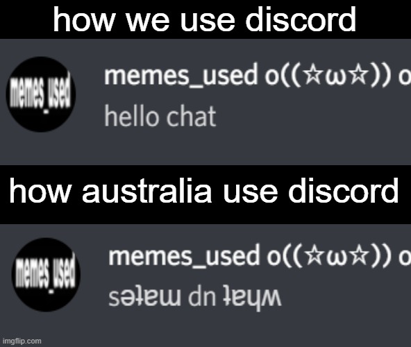 this guy is somereason talking upside down | how we use discord; how australia use discord | image tagged in memes | made w/ Imgflip meme maker