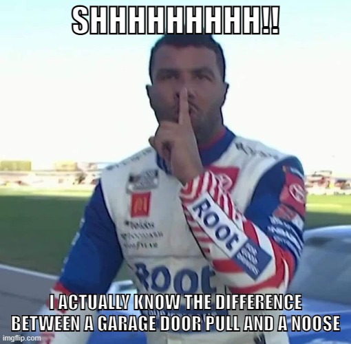 Bubba Wallace Hush | SHHHHHHHHH!! I ACTUALLY KNOW THE DIFFERENCE BETWEEN A GARAGE DOOR PULL AND A NOOSE | image tagged in bubba wallace hush | made w/ Imgflip meme maker