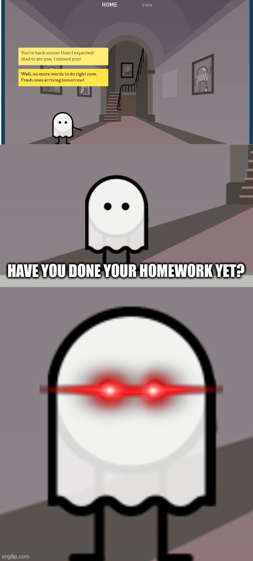 This is the face of pure evil, there is nothing behind those eyes | HAVE YOU DONE YOUR HOMEWORK YET? | image tagged in amplify,that scary ghost,middle school,why did i make this | made w/ Imgflip meme maker