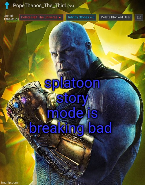 PopeThanos_The_Third announcement Template by AndrewFinlayson | splatoon story mode is breaking bad | image tagged in popethanos_the_third announcement template by andrewfinlayson | made w/ Imgflip meme maker
