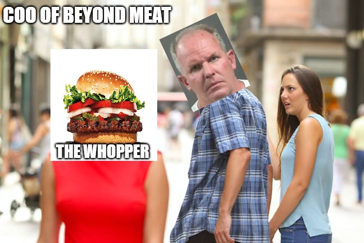 Beyond Meat | COO OF BEYOND MEAT; THE WHOPPER | image tagged in distracted boyfriend | made w/ Imgflip meme maker