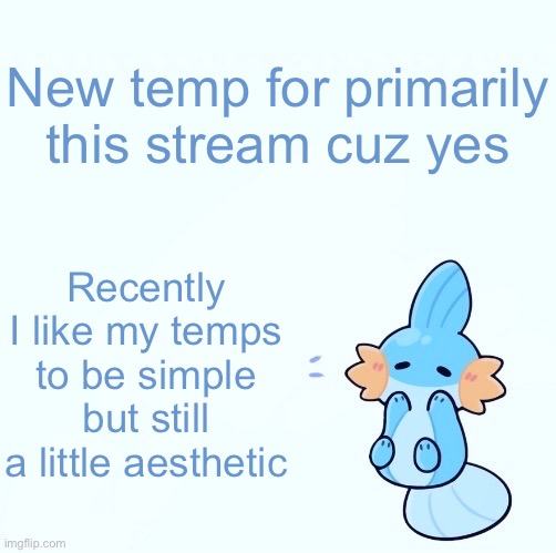 Mudkip announcement temp | New temp for primarily this stream cuz yes; Recently I like my temps to be simple but still a little aesthetic | image tagged in mudkip announcement temp | made w/ Imgflip meme maker