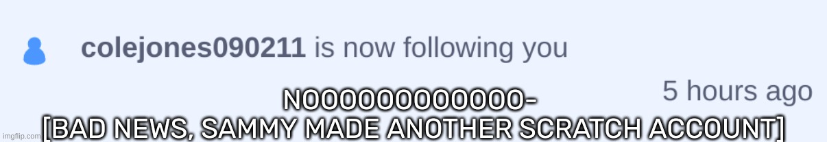 GOD DANGIT- (kitty note: sammy flagged this) [Idk Note: B r u h - ] (kitty: ikr??) [Idk Note: Mhm-]<jk note: STOP NOTING> (k: no | NOOOOOOOOOOOO- 
[BAD NEWS, SAMMY MADE ANOTHER SCRATCH ACCOUNT] | image tagged in idk,stuff,s o u p,carck | made w/ Imgflip meme maker